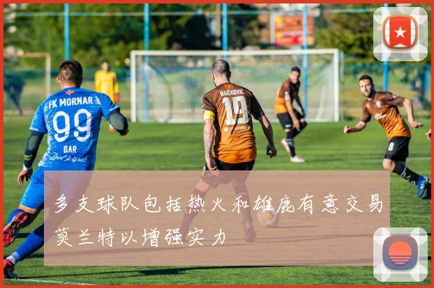 多支球队包括热火和雄鹿有意交易莫兰特以增强实力