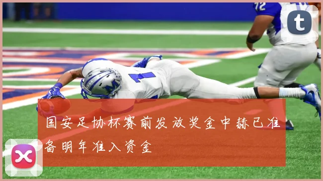 国安足协杯赛前发放奖金中赫已准备明年准入资金