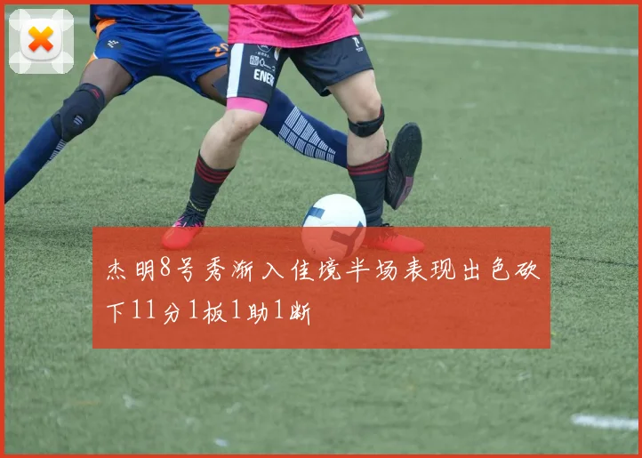 杰明8号秀渐入佳境半场表现出色砍下11分1板1助1断