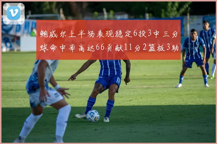 鲍威尔上半场表现稳定6投3中三分球命中率高达66贡献11分2篮板3助攻